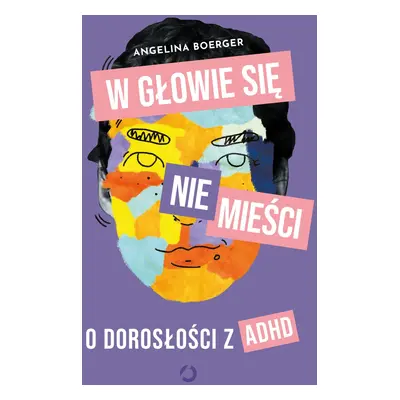 W głowie się nie mieści. O dorosłości z ADHD