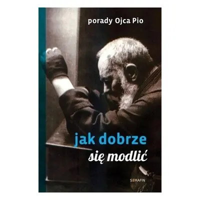 Porady Ojca Pio. Jak się dobrze modlić w.2020