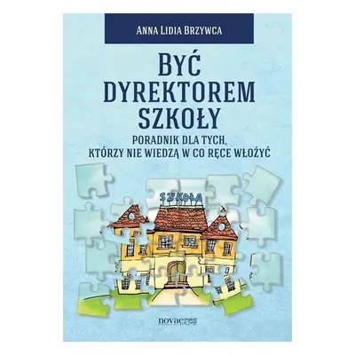 Być dyrektorem szkoły. Poradnik dla tych, którzy nie wiedzą w co ręce włożyć