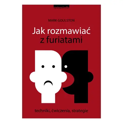 Jak rozmawiać z furiatami. Techniki, ćwiczenia, strategie