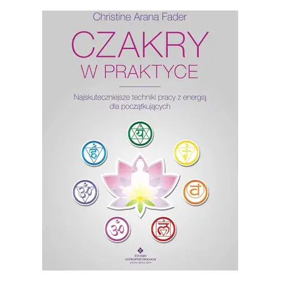 Czakry w praktyce. Najskuteczniejsze techniki pracy z energią dla początkujących wyd. 2022