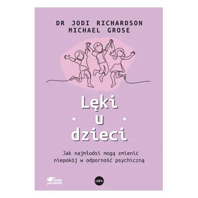 Lęki u dzieci. Jak najmłodsi mogą zmienić niepokój w odporność psychiczną