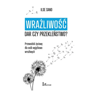 Wrażliwość. Dar czy przekleństwo? Przewodnik życiowy dla osób wyjątkowo wrażliwych