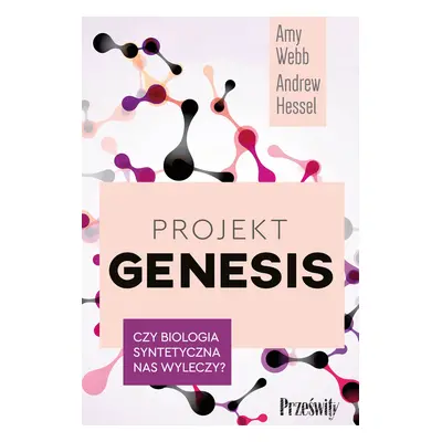 Projekt Genesis. Czy biologia syntetyczna nas wyleczy?