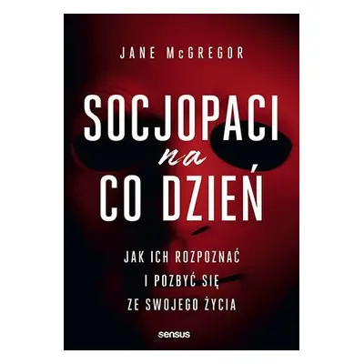 Socjopaci na co dzień. Jak ich rozpoznać i pozbyć się ze swojego życia