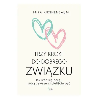 Trzy kroki do dobrego związku. Jak stać się parą, którą zawsze chcieliście być