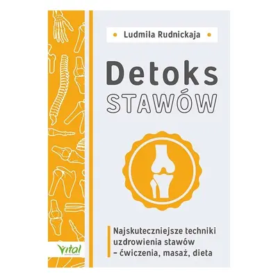 Detoks stawów. Najskuteczniejsze techniki uzdrowienia stawów - ćwiczenia, masaż, dieta