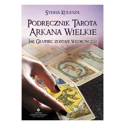 Podręcznik Tarota Arkana Wielkie. Jak Głupiec zostaje Wędrowcem wyd. 2021