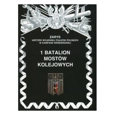 1 batalion mostów kolejowych zarys historii wojennej pułków polskich w kampanii wrześniowej zesz