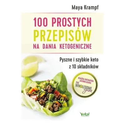 100 prostych przepisów na dania ketogeniczne. Pyszne i szybkie keto z 10 składników