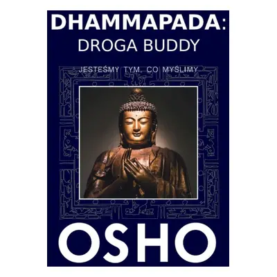 Dhammapada. Droga Buddy. Jesteśmy tym, co myślimy