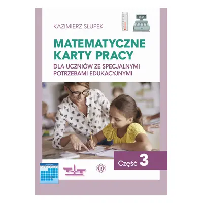 Matematyczne karty pracy dla uczniów ze specjalnymi potrzebami edukacyjnymi. Część 3