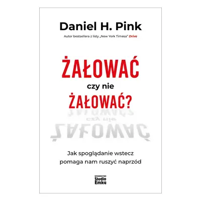 Żałować czy nie żałować? Jak spoglądanie wstecz pomaga nam ruszyć naprzód