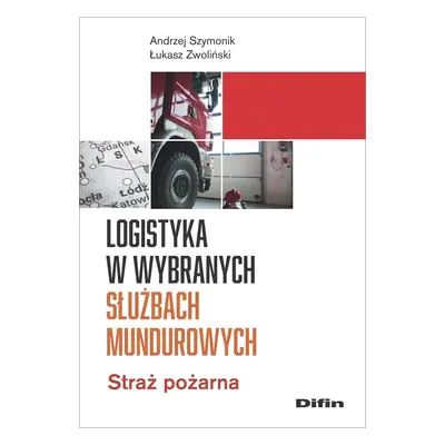 Logistyka w wybranych służbach mundurowych. Straż pożarna