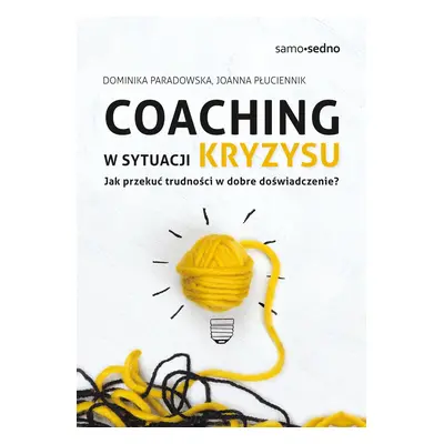 Coaching w sytuacji kryzysu. Jak przekuć trudności w dobre doświadczenie? wyd. 2