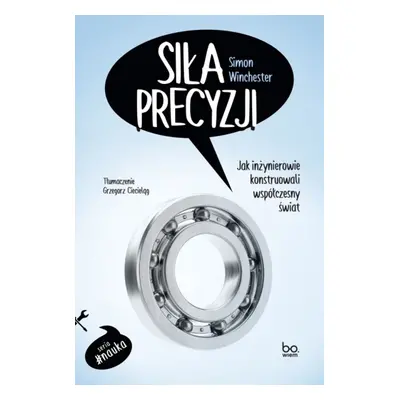 Siła precyzji. Jak inżynierowie konstruowali współczesny świat