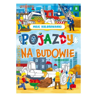 Pojazdy na budowie. Moje kolorowanki