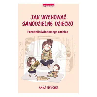 Jak wychować samodzielne dziecko. Poradnik świadomego rodzica