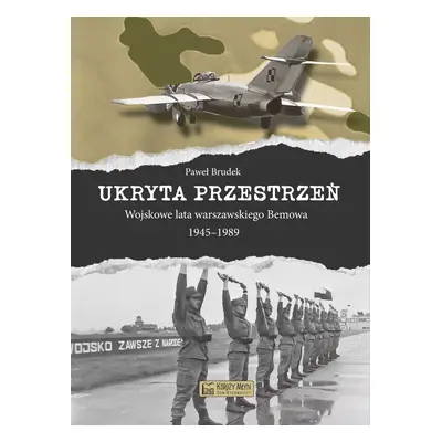 Ukryta przestrzeń. Wojskowe lata warszawskiego Bemowa 1945–1989