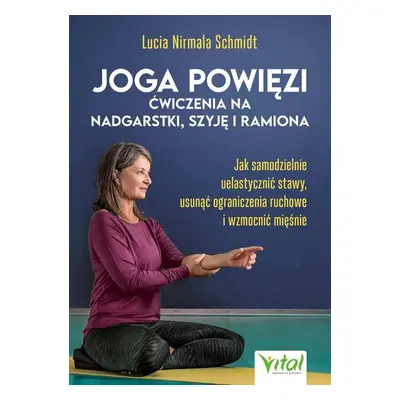 Joga powięzi. Ćwiczenia na nadgarstki, szyję i ramiona