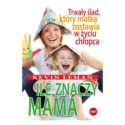 Ile znaczy mama. Trwały ślad, który matka zostawia w życiu chłopca