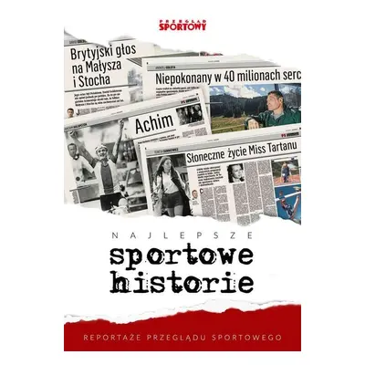 Najlepsze sportowe historie reportaże przeglądu sportowego