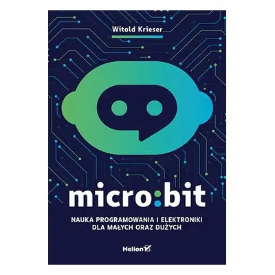 Micro:bit. Nauka programowania i elektroniki dla małych oraz dużych