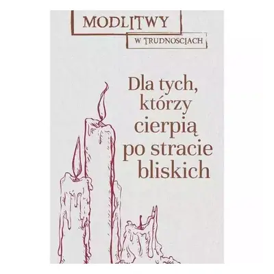 Modlitwy w trudnościach dla tych którzy stracili bliską osobę