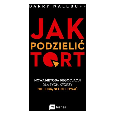 Jak podzielić tort. Nowa metoda negocjacji dla tych, którzy nie lubią negocjować