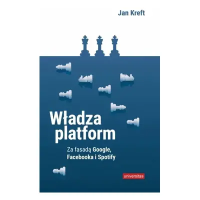 Władza platform. Za fasadą Google, Facebooka i Spotify