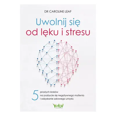 Uwolnij się od lęku i stresu. 5 prostych kroków na pozbycie się negatywnego myślenia i odzyskani