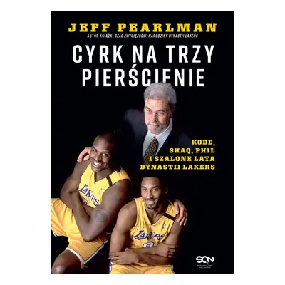 Cyrk na trzy pierścienie. Kobe, Shaq, Phil i szalone lata dynastii Lakers