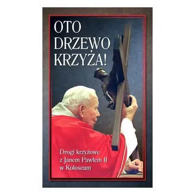 Oto Drzewo Krzyża. Drogi krzyżowe z JP II...