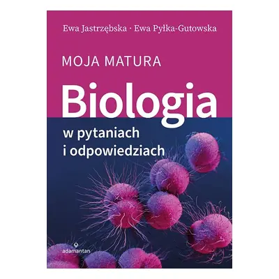 Biologia w pytaniach i odpowiedziach. Moja matura