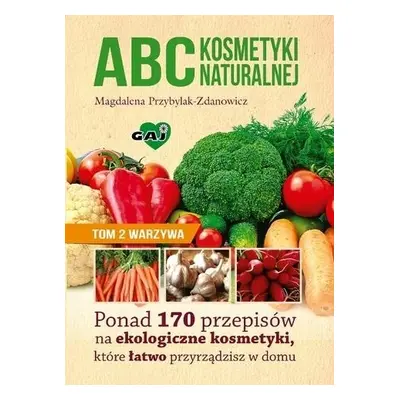 Abc kosmetyki naturalnej T.2 Warzywa