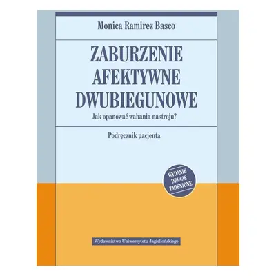 Zaburzenie afektywne dwubiegunowe. Jak opanować wahania nastroju. Podręcznik pacjenta