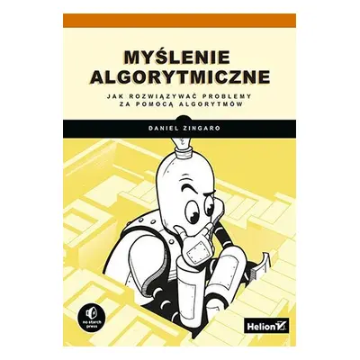 Myślenie algorytmiczne. Jak rozwiązywać problemy za pomocą algorytmów