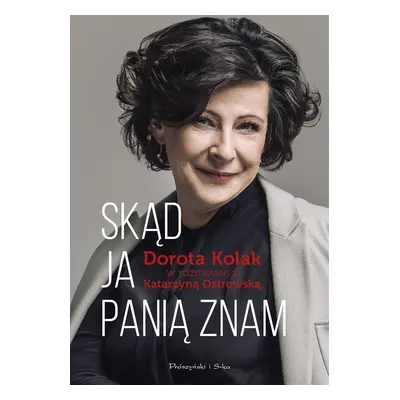 Skąd ja panią znam. Dorota Kolak w rozmowie z Katarzyną Ostrowską