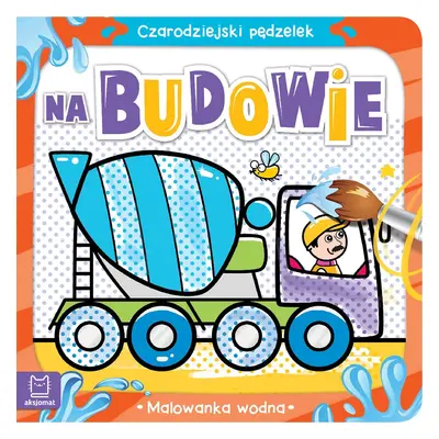 Na budowie. Malowanka wodna. Czarodziejski pędzelek