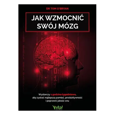 Jak wzmocnić swój mózg. Wystarczy 1 godzina tygodniowo, aby zyskać najlepszą pamięć, produktywno