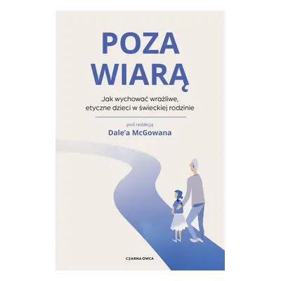 Poza wiarą. Jak wychować etyczne, wrażliwe dzieci w świeckiej rodzinie