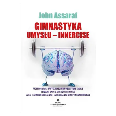 Gimnastyka Umysłu – Innercise. Przeprogramuj nawyki, wyeliminuj negatywne emocje i uwolnij ukryt