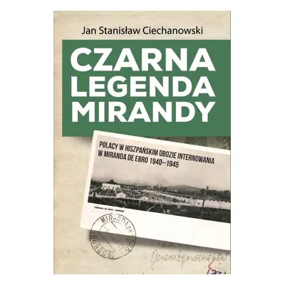 Czarna legenda Mirandy. Polacy w hiszpańskim obozie internowania w Miranda de Ebro 1940-1945