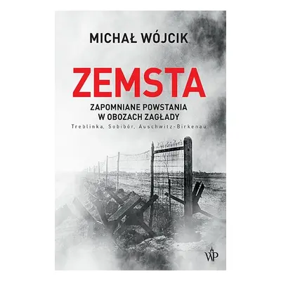 Zemsta. Zapomniane powstania w obozach Zagłady: Treblinka, Sobibór, Auschwitz-Birkenau