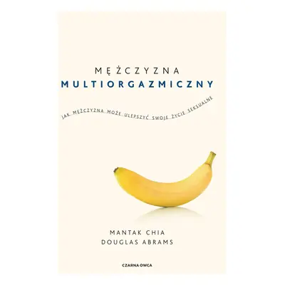 Mężczyzna multiorgazmiczny. Jak mężczyzna może ulepszyć swoje życie seksualne