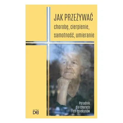 Jak przeżywać chorobę, cierpienie, samotność..