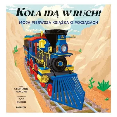 Koła idą w ruch! Moja pierwsza książka o pociągach