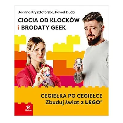 Ciocia od Klocków i Brodaty Geek. Cegiełka po cegiełce. Zbuduj świat z LEGO