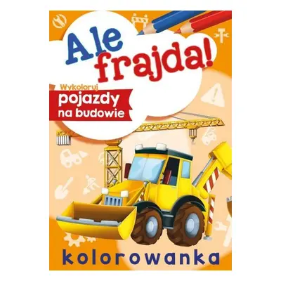 Ale frajda! Wykoloruj pojazdy na budowie. Kolorowanka