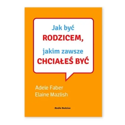 Jak być rodzicem, jakim zawsze chciałeś być